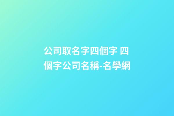 公司取名字四個字 四個字公司名稱-名學網